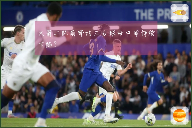 火箭二队前锋的三分球命中率持续下降？