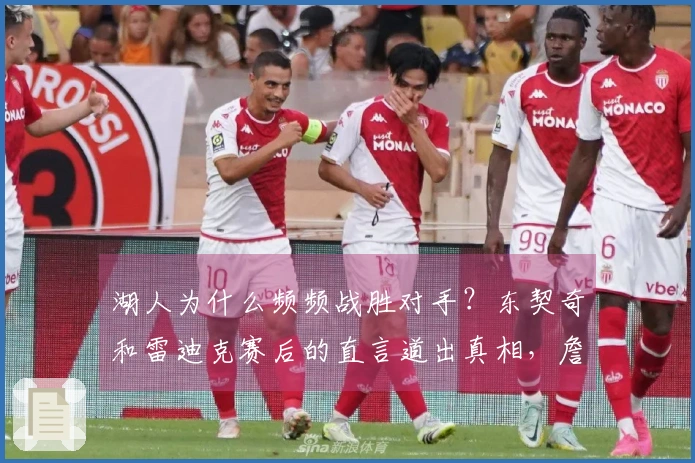 湖人为什么频频战胜对手？东契奇和雷迪克赛后的直言道出真相，詹姆斯显得有些不自在